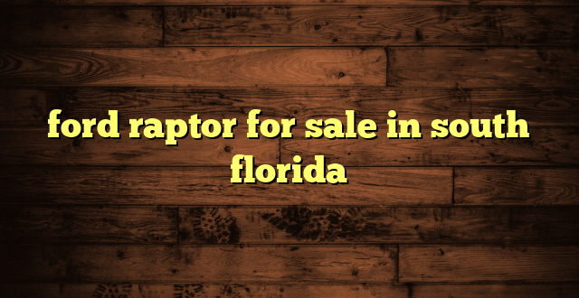 ford raptor for sale in south florida
