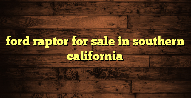 ford raptor for sale in southern california