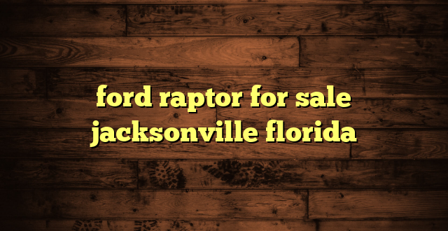 ford raptor for sale jacksonville florida
