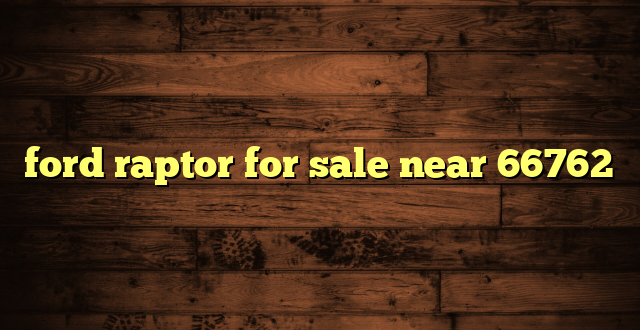 ford raptor for sale near 66762