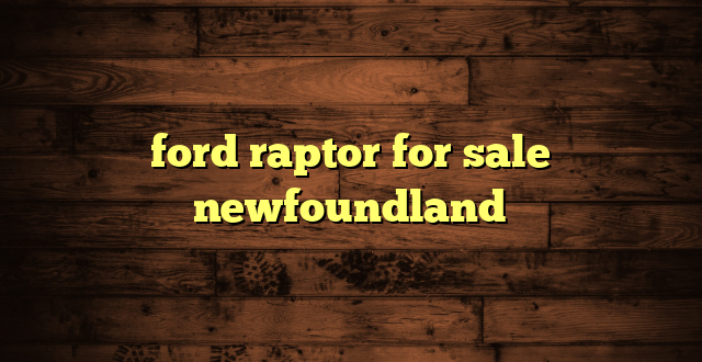 ford raptor for sale newfoundland