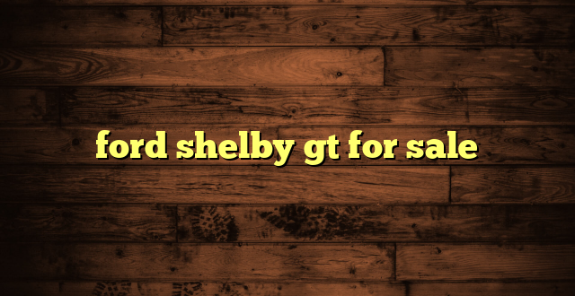 ford shelby gt for sale