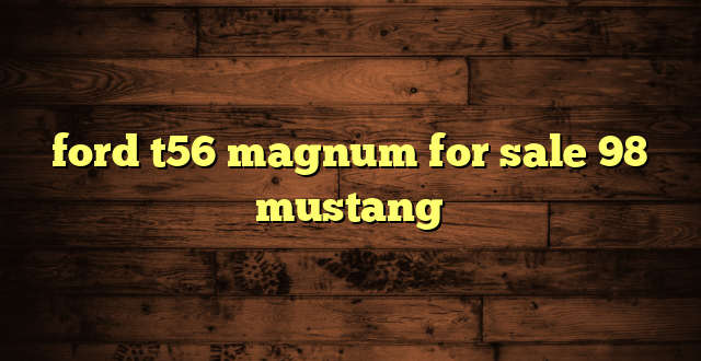 ford t56 magnum for sale 98 mustang
