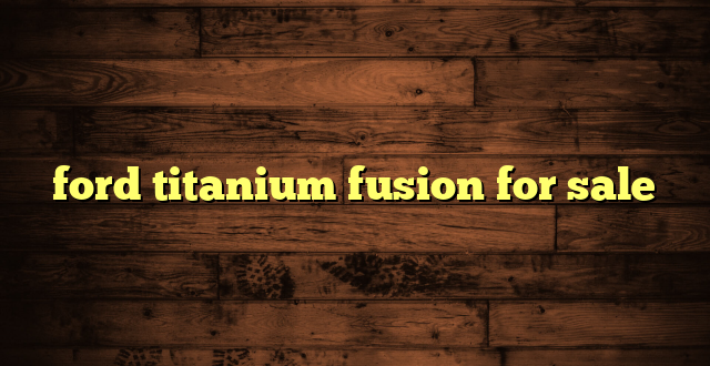 ford titanium fusion for sale