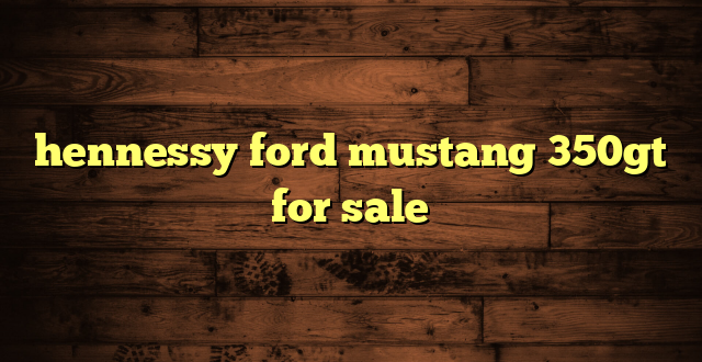 hennessy ford mustang 350gt for sale