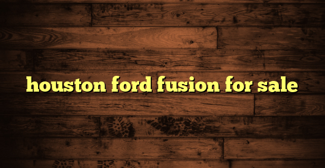 houston ford fusion for sale