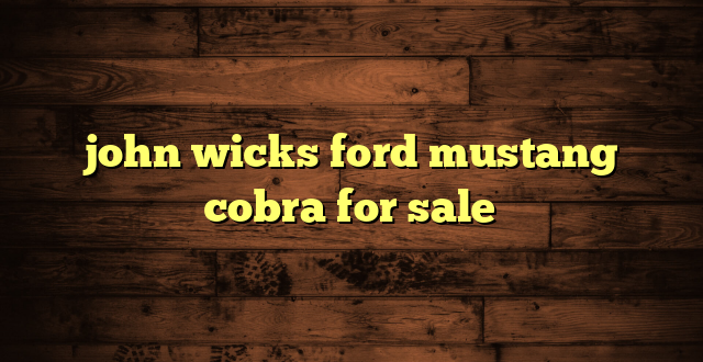 john wicks ford mustang cobra for sale