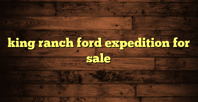 king ranch ford expedition for sale