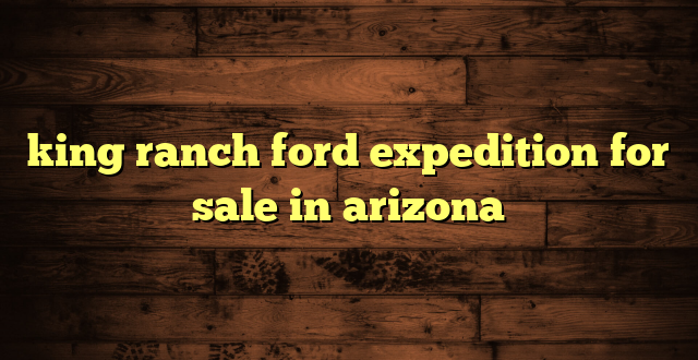 king ranch ford expedition for sale in arizona