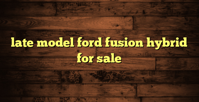 late model ford fusion hybrid for sale