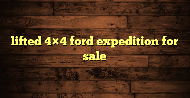 lifted 4×4 ford expedition for sale