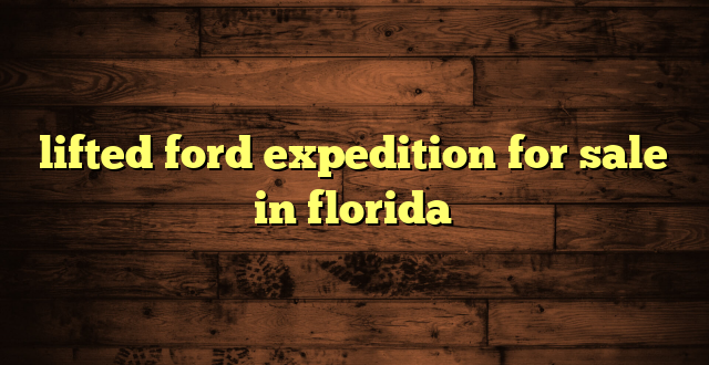 lifted ford expedition for sale in florida