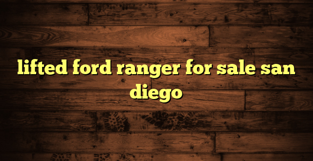 lifted ford ranger for sale san diego
