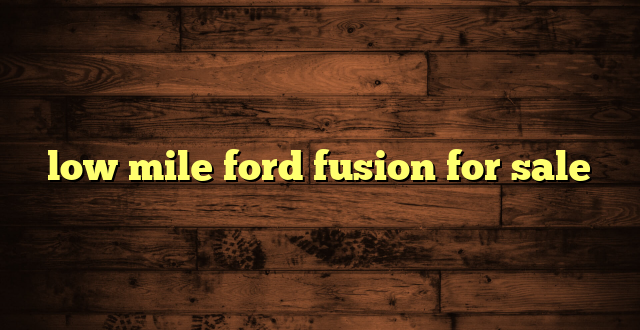 low mile ford fusion for sale