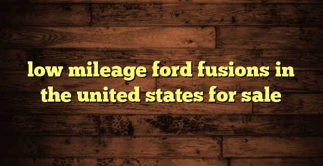low mileage ford fusions in the united states for sale