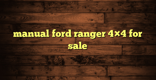 manual ford ranger 4×4 for sale