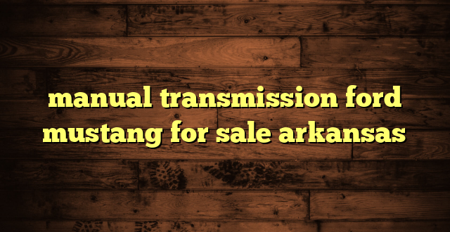 manual transmission ford mustang for sale arkansas