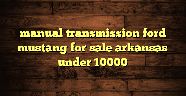 manual transmission ford mustang for sale arkansas under 10000