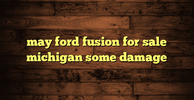 may ford fusion for sale michigan some damage