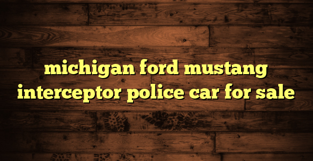 michigan ford mustang interceptor police car for sale
