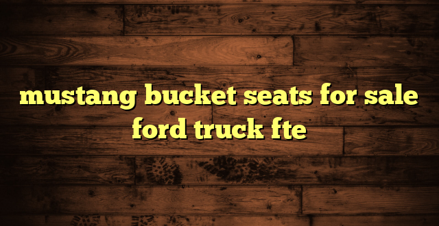 mustang bucket seats for sale ford truck fte