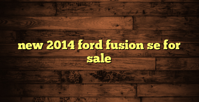 new 2014 ford fusion se for sale