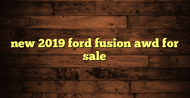 new 2019 ford fusion awd for sale
