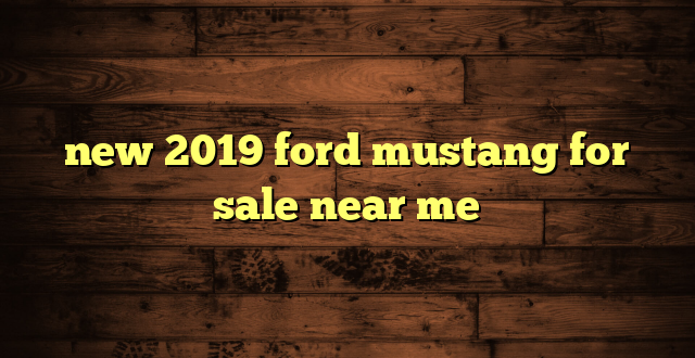 new 2019 ford mustang for sale near me
