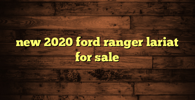 new 2020 ford ranger lariat for sale