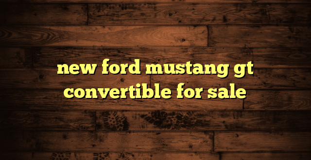 new ford mustang gt convertible for sale
