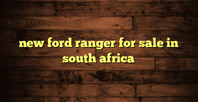 new ford ranger for sale in south africa