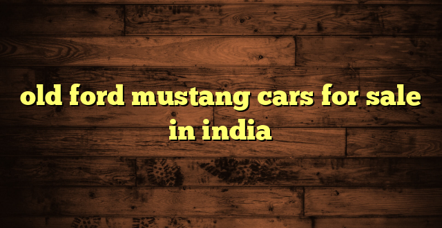 old ford mustang cars for sale in india
