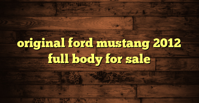 original ford mustang 2012 full body for sale