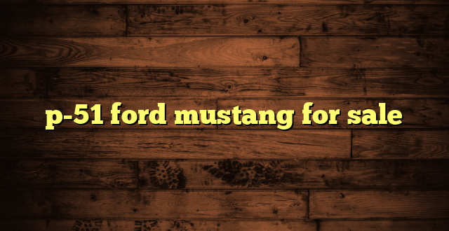 p-51 ford mustang for sale