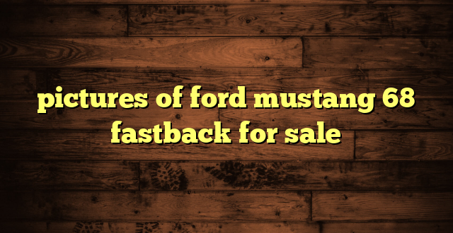 pictures of ford mustang 68 fastback for sale