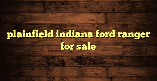 plainfield indiana ford ranger for sale