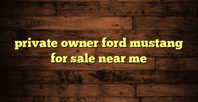 private owner ford mustang for sale near me