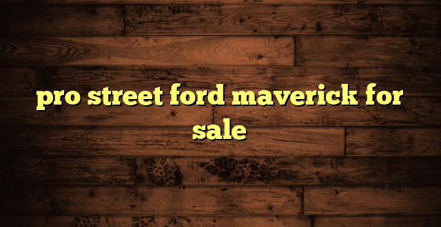 pro street ford maverick for sale