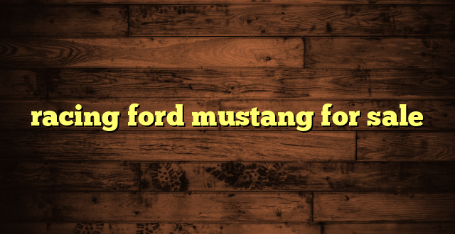 racing ford mustang for sale