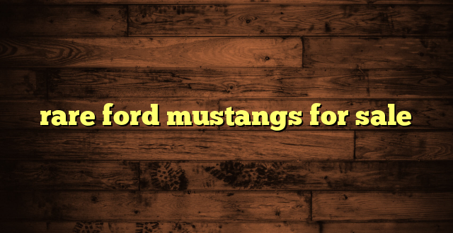 rare ford mustangs for sale
