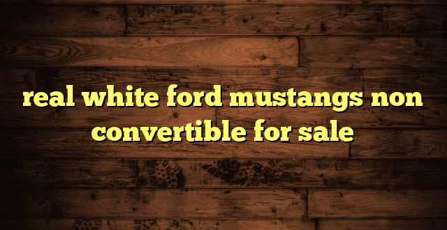 real white ford mustangs non convertible for sale
