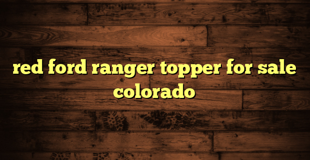 red ford ranger topper for sale colorado