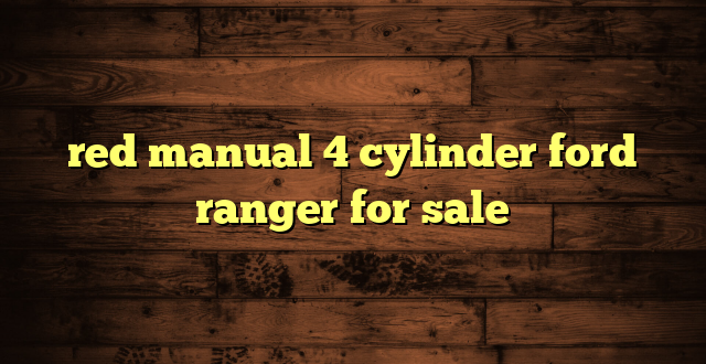 red manual 4 cylinder ford ranger for sale