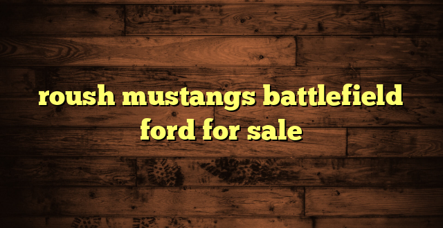 roush mustangs battlefield ford for sale