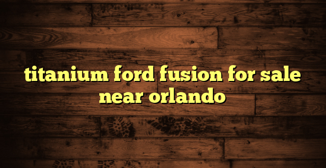 titanium ford fusion for sale near orlando