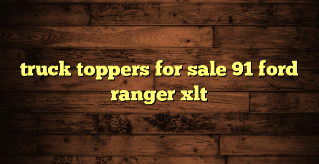 truck toppers for sale 91 ford ranger xlt