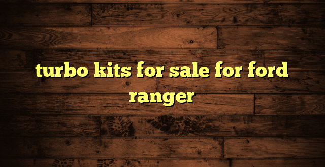 turbo kits for sale for ford ranger