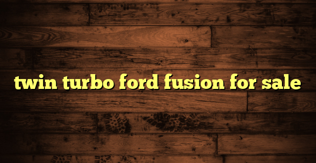 twin turbo ford fusion for sale