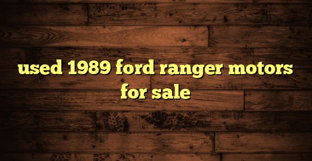 used 1989 ford ranger motors for sale