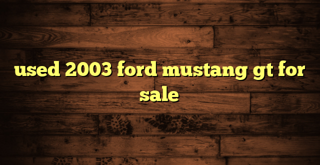 used 2003 ford mustang gt for sale